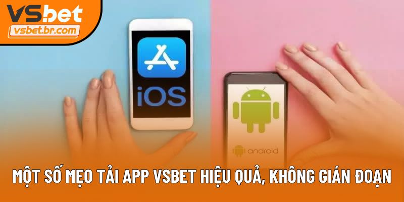 Một số mẹo tải app Vsbet hiệu quả, không gián đoạn